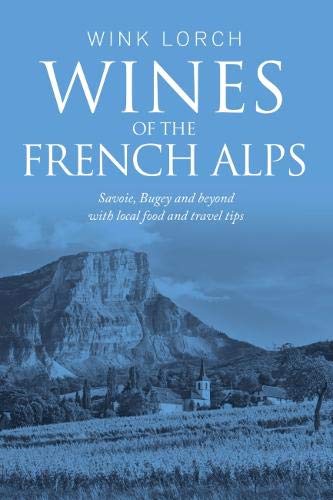 Wines of the French Alps: Savoie, Bugey and beyond with local food and travel tips Leisure, Home & Garden