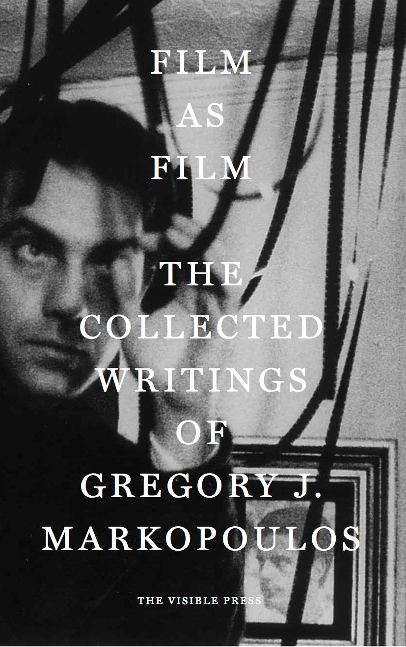 Film as Film: The Collected Writings of Gregory J. Markopoulos Film, Art & Culture