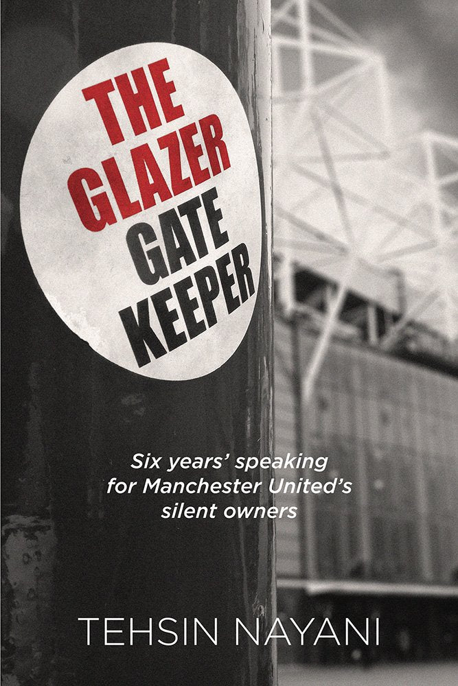 The Glazer Gatekeeper: Six Years' Speaking for Manchester United's Silent Owners book