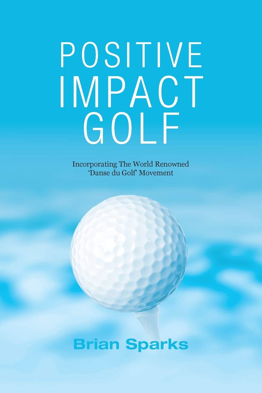 Positive Impact Golf: Helping Golfers to Liberate Their Potential Leisure & Fun