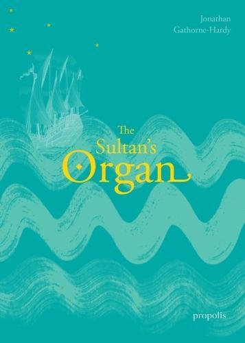 The Sultan's Organ: The Epic Voyage of Thomas Dallam to Constantinople in 1599 and His Extraordinary Time in the Palace and Harem of the Ottoman Sultan Essays & Short Stories