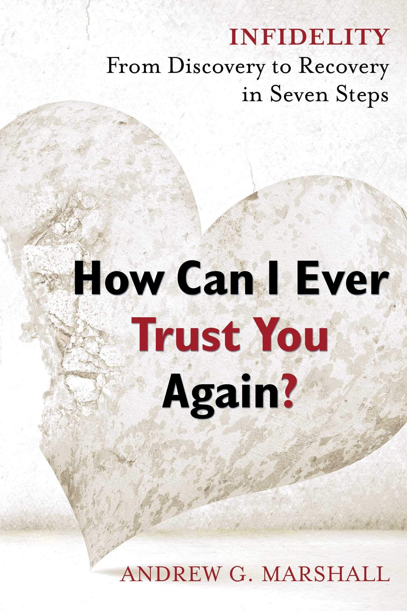 How Can I Ever Trust You Again?: Infidelity: From Discovery to Recovery in Seven Steps Business, Finance & Career