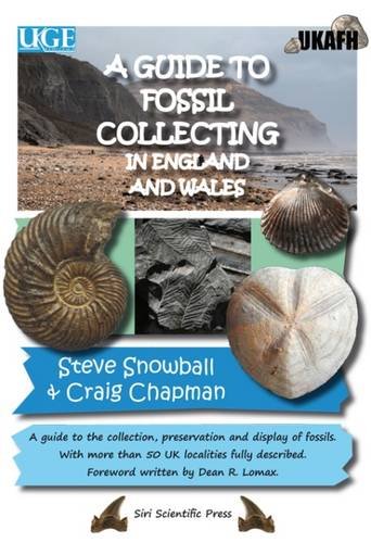 A Guide to Fossil Collecting in England and Wales: A Guide to the Collection, Preservation and Display of Fossils. With More Than 50 UK Localities Fully Described Mathematics