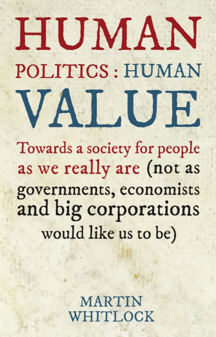 Human Politics: Human Value: Towards a Society for People as We Really are (and Not as Governments, Economists and Big Corporations Would Like Us to be) Business, Finance & Career