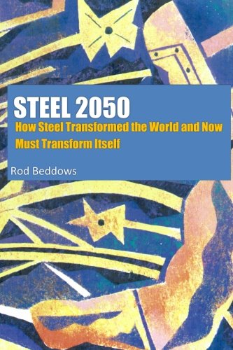 Steel 2050: How Steel Transformed the World and Now Must Transform Itself Business, Finance & Career