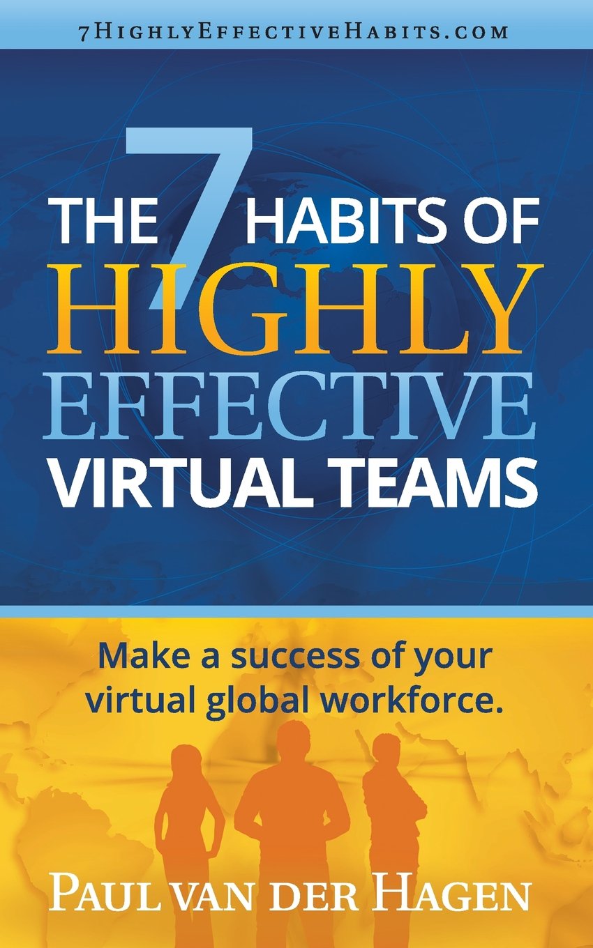 The 7 Habits of Highly Effective Virtual Teams: Make a success of your virtual global workforce. Business, Finance & Career