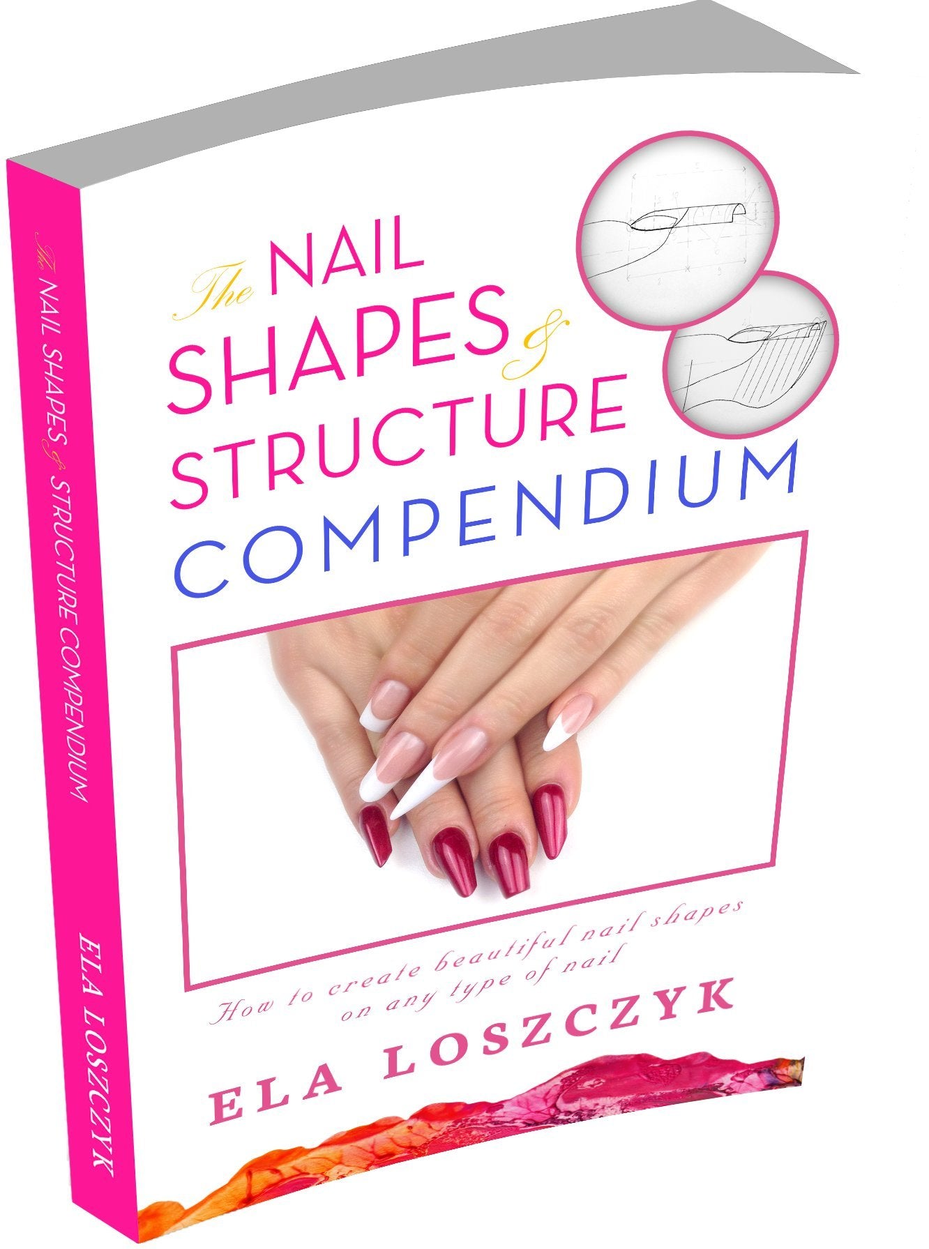 The Nail Shapes and Structure Compendium: How to Create Beautiful Nail Shapes on Any Type of Nail Business, Finance & Career