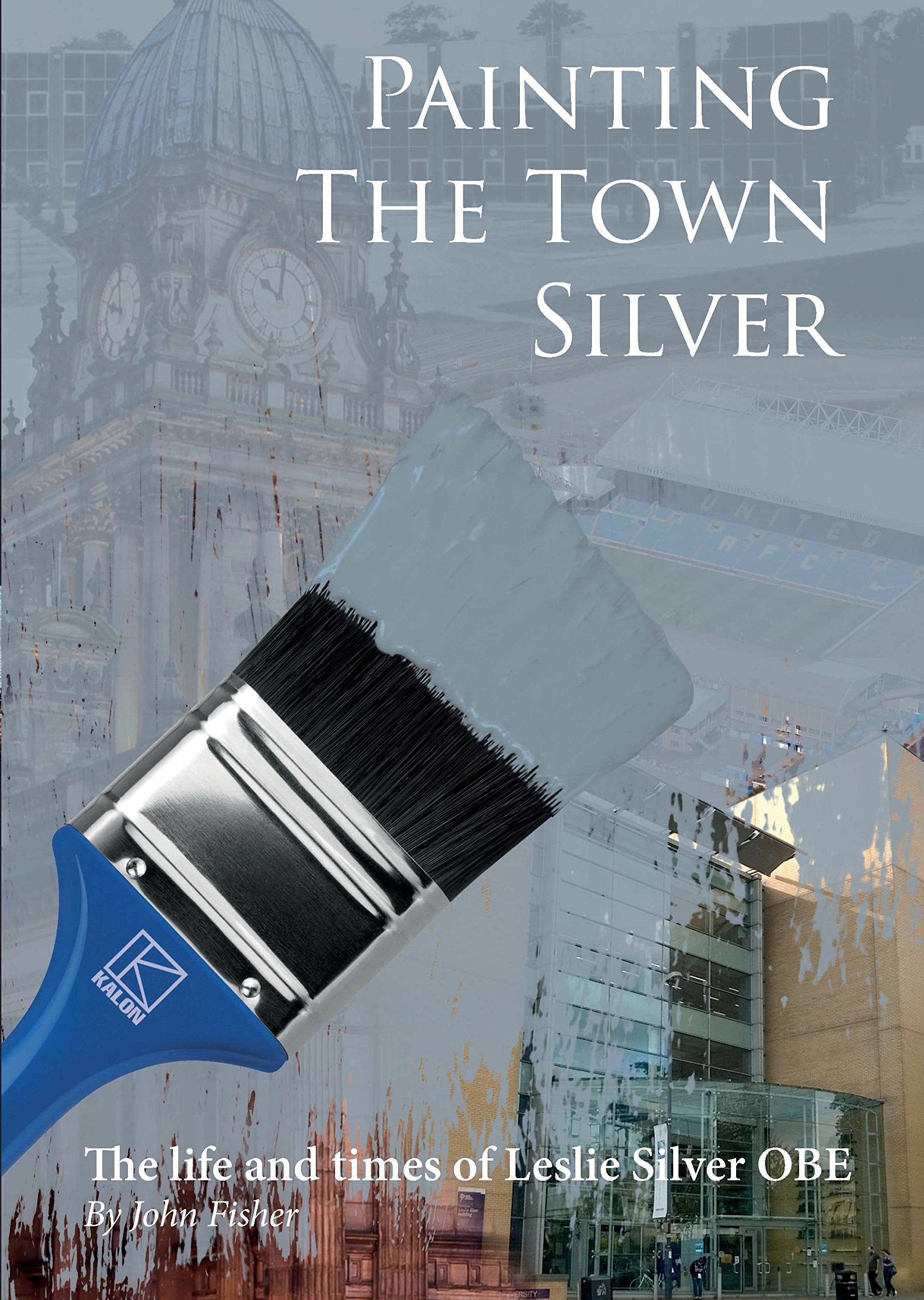 Painting the Town Silver: The Life and Times of Leslie Silver OBE Memories