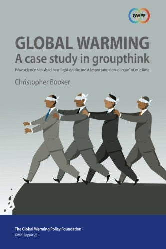 Global Warming: A Case Study in Groupthink: How science can shed new light on the most important 'non-debate' of our time (GWPF Reports, Band 28) Social Sciences
