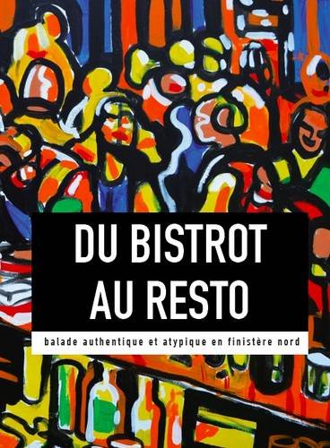 Du Bistrot Au Resto: Balade Authentique Et Atypique En Finistere Nord book