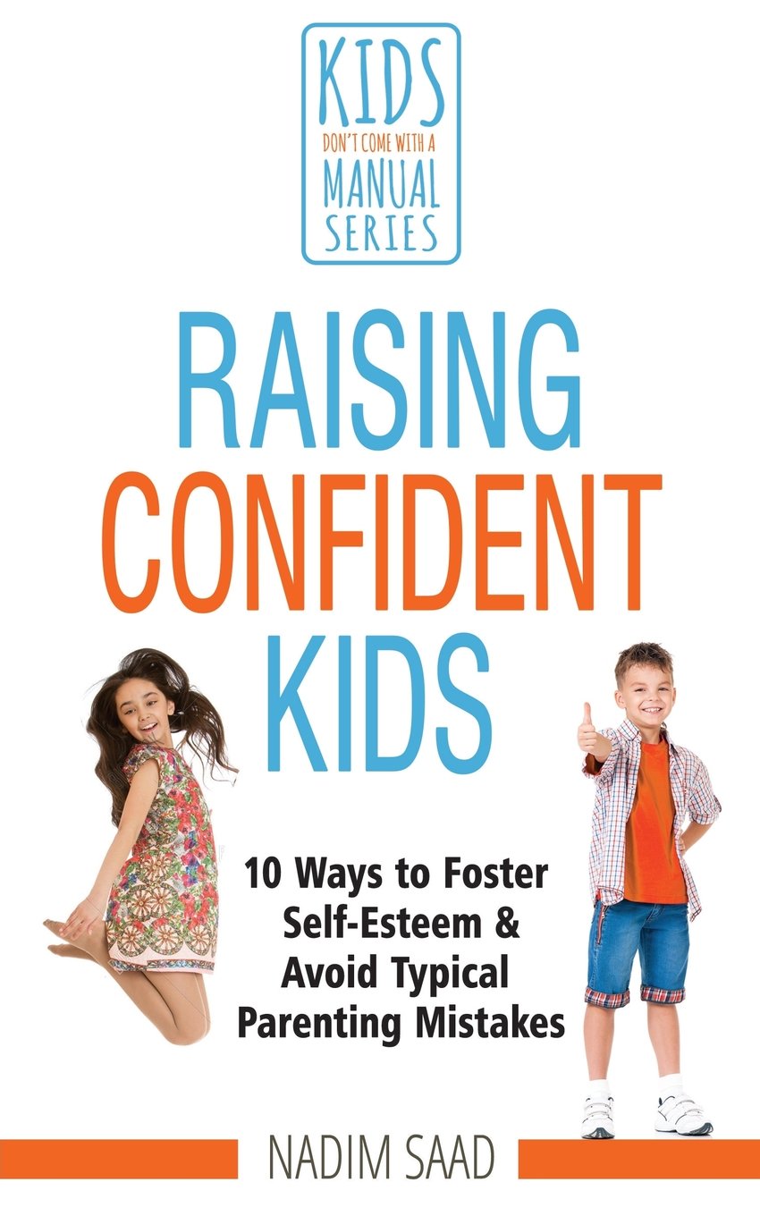 Raising Confident Kids: 10 Ways to Foster Self-esteem and Avoid Typical Parenting Mistakes (Kids Don't Come With a Manual series) book