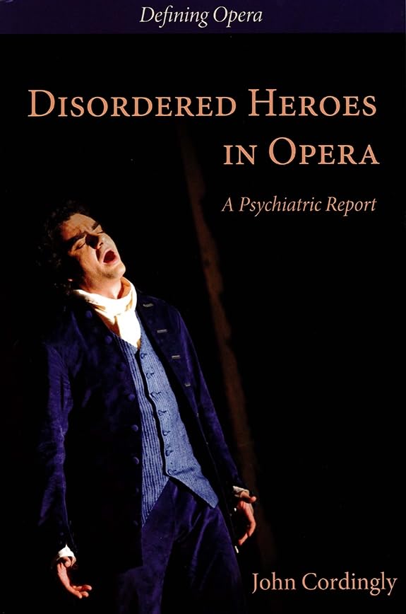 Disordered Heroes in Opera: A Psychiatric Report (Defining Opera, Band 1) Arts & Music
