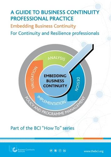 A Guide to Business Continuity Professional Practice: Embedding Business Continuity - for Continuity & Resilience Professionals (BCI "How to" Series) Books