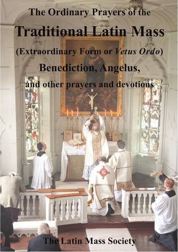 The Ordinary Prayers of the Traditional Latin Mass (Extraordinary Form or Vetus Ordo): Benediction, Angelus and Other Prayers and Devotions Religion & Esotericism