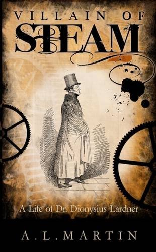 Villain of Steam: A Life of Dionysius Lardner (1793-1859) book