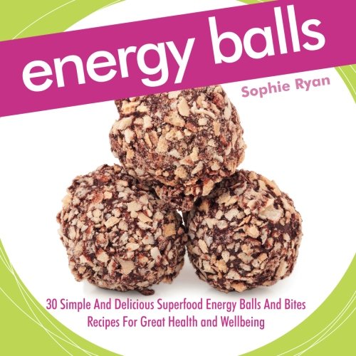 Energy Balls: 30 Simple And Delicious Superfood Energy Balls And Bites Recipes For Great Health and Wellbeing book