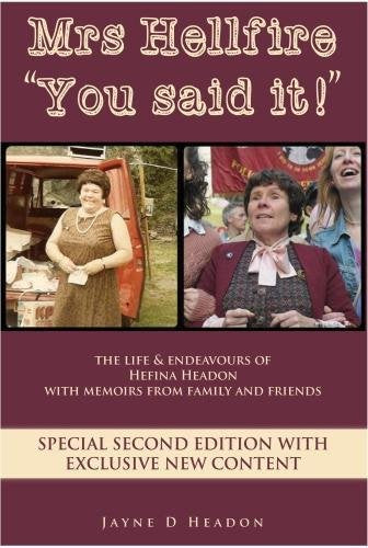 Mrs Hellfire "You Said It!" Second Edition: The Life & Endeavours of Hefina Headon With Memoirs From Family And Friends Memories