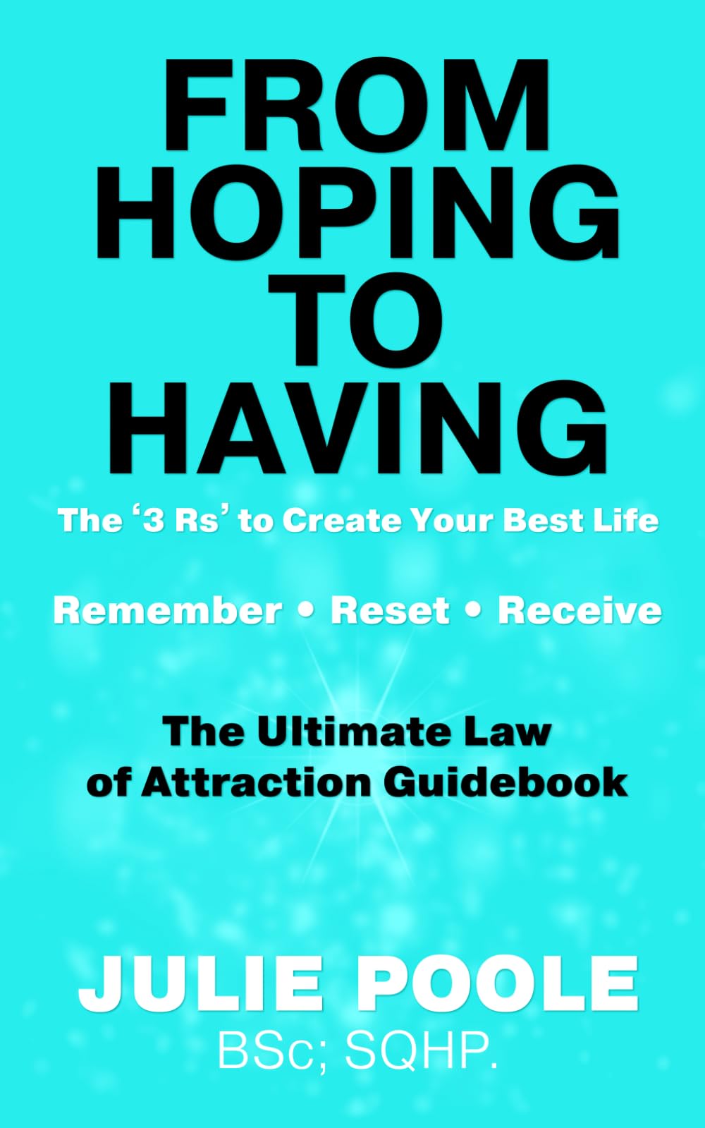 FROM HOPING TO HAVING: THE ‘3 Rs’ TO CREATE YOUR BEST LIFE : REMEMBER-RESET-RECEIVE : THE ULTIMATE LAW OF ATTRACTION GUIDEBOOK Religion & Esotericism