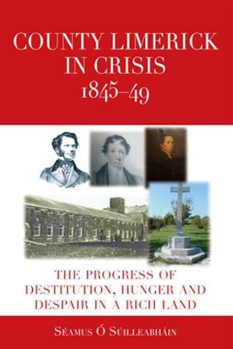 County Limerick in Crisis 1845-49: The Progress of Destitution, Hunger and Despair in a Rich Land Books