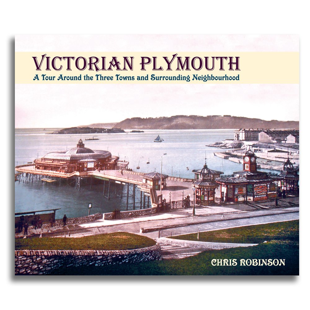 Victorian Plymouth: A Photographic Tour Around the Three Towns and Surrounding Neighbourhood Politics & History