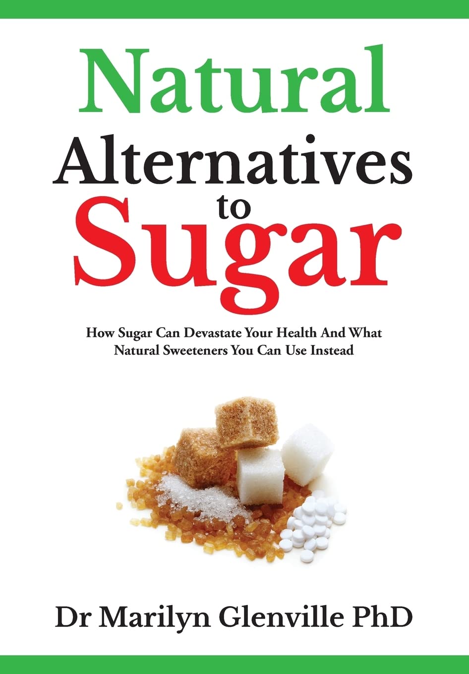 Natural Alternatives To Sugar: How Sugar Can Devastate Your Health And What You Can Do about it. Health, Nutrition & Fitness