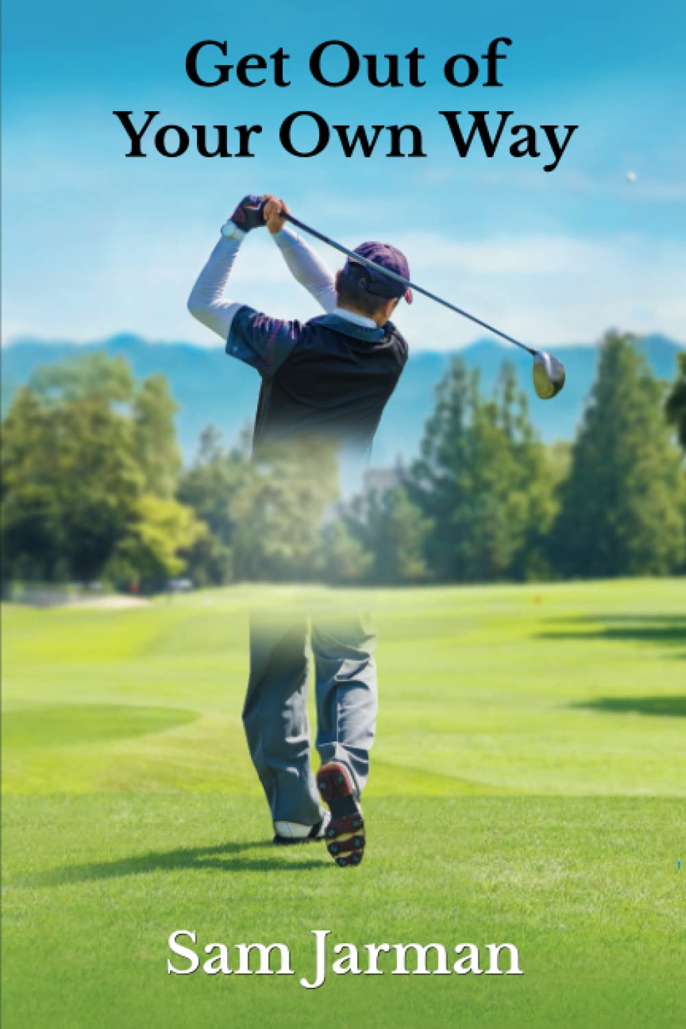 Get Out of Your Own Way: Uncover the Source of Happiness in Golf and Life Leisure & Fun