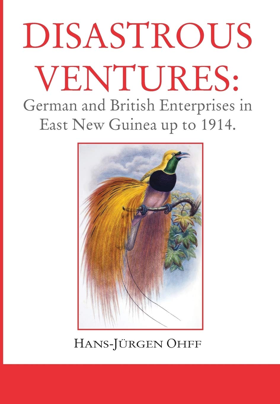 Disastrous Ventures: German and British Enterprises in East New Guinea up to 1914 Business, Finance & Career