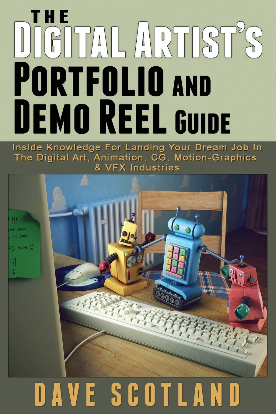 The Digital Artist's Portfolio and Demo Reel Guide: Inside Knowledge For Landing Your Dream Job In The Digital Art, Animation, CG, Motion-Graphics & VFX Industries Film, Art & Culture