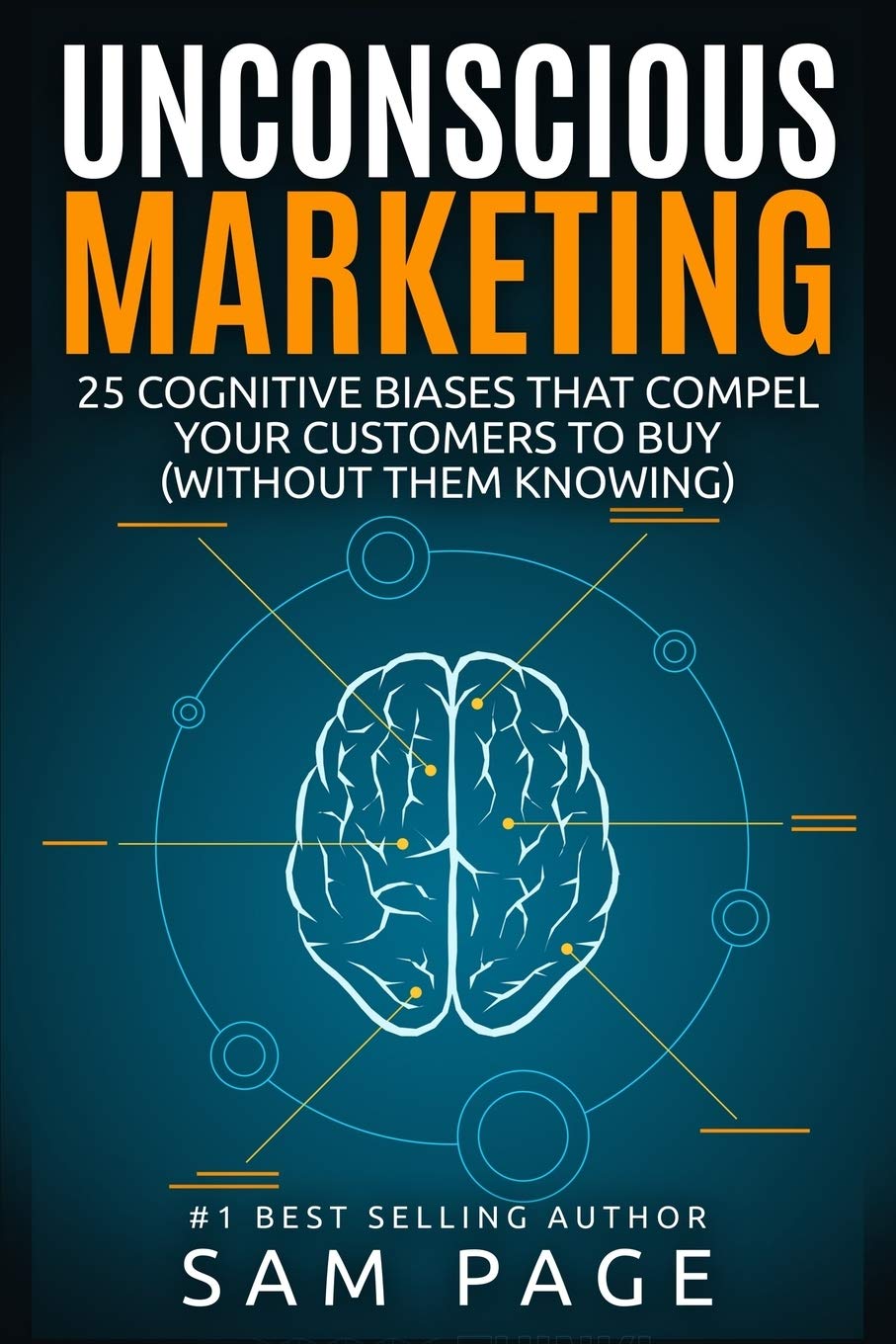 Unconscious Marketing: 25 Cognitive Biases That Compel Your Customers To Buy (Without Them Knowing) Law