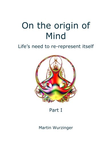 On the origin of Mind - Part I: Life's need to re-represent itself Business & Technology