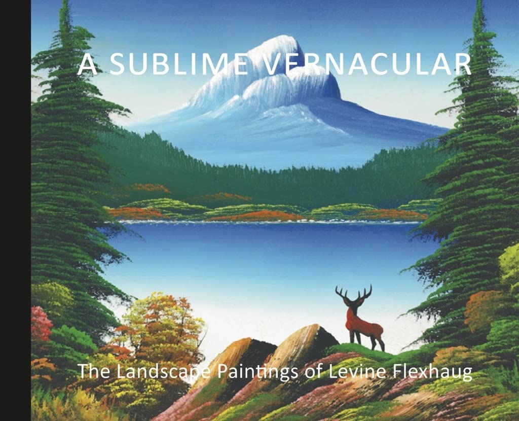 Sublime Vernacular: The Landscape Paintings of Levine Flexhaug Film, Art & Culture