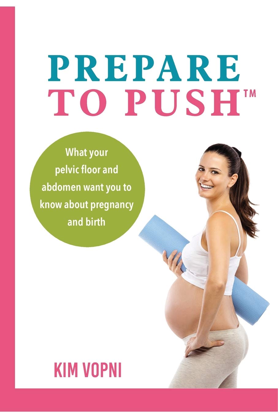 Prepare To Push: What your pelvic floor and abdomen want you to know about pregnancy and birth. Medicine