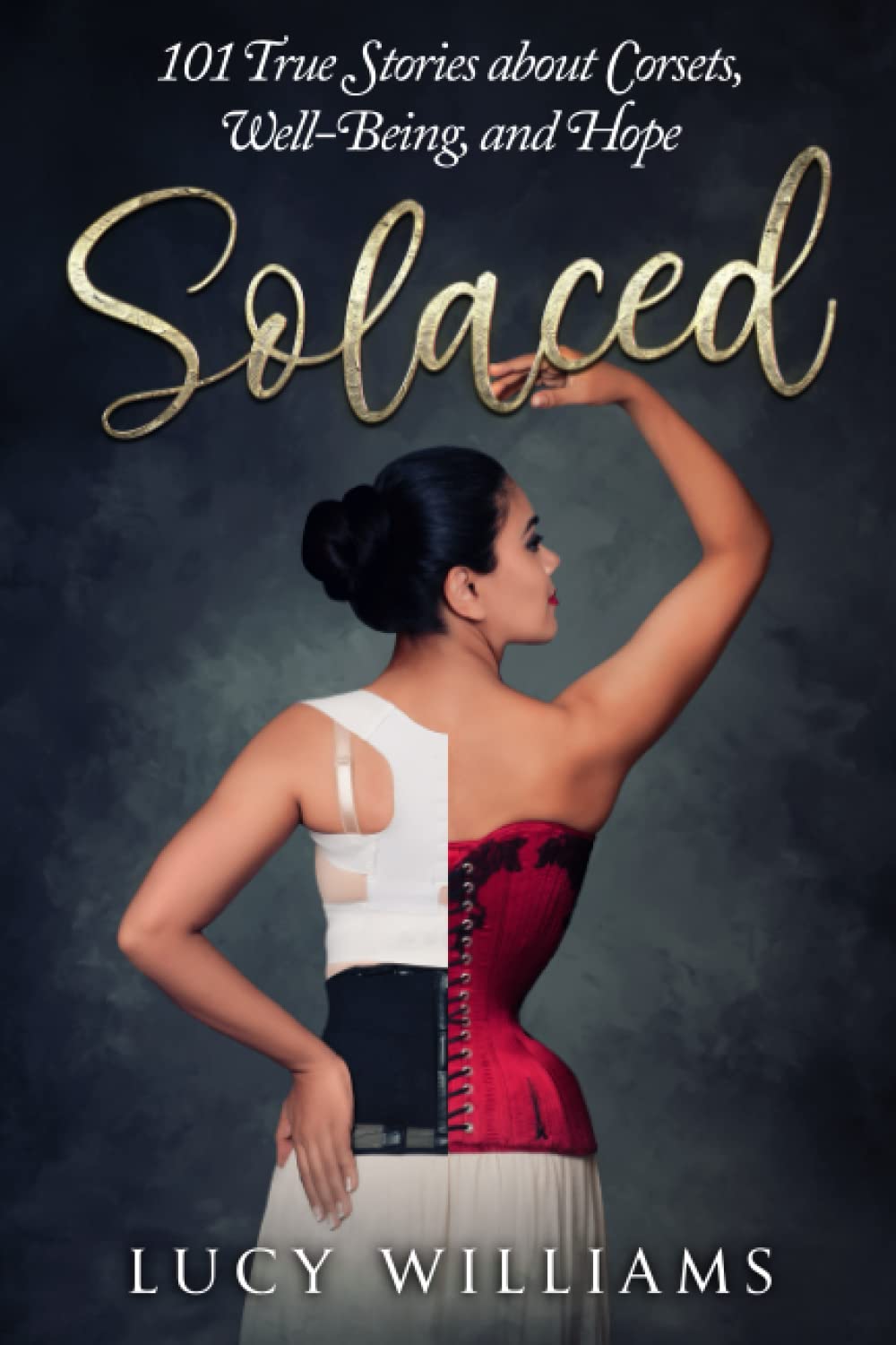 Solaced: 101 True Stories About Corsets, Well-Being, and Hope Health, Nutrition & Fitness