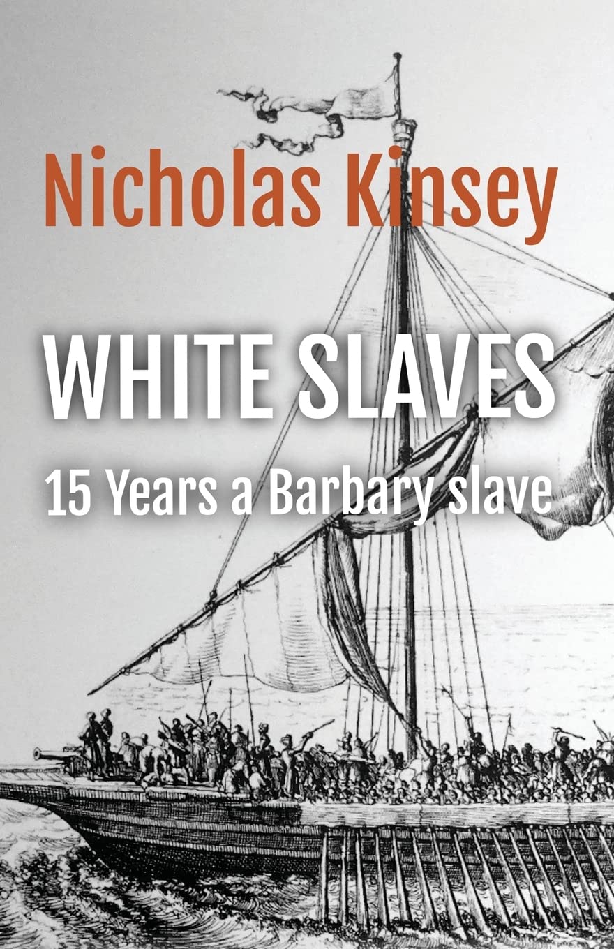 White Slaves: 15 Years a Barbary Slave: The shocking abduction of the citizens of Baltimore, Ireland by the famous Dutch corsair and pirate Murad Reis and the horror of the Barbary slave trade. Contemporary literature Books