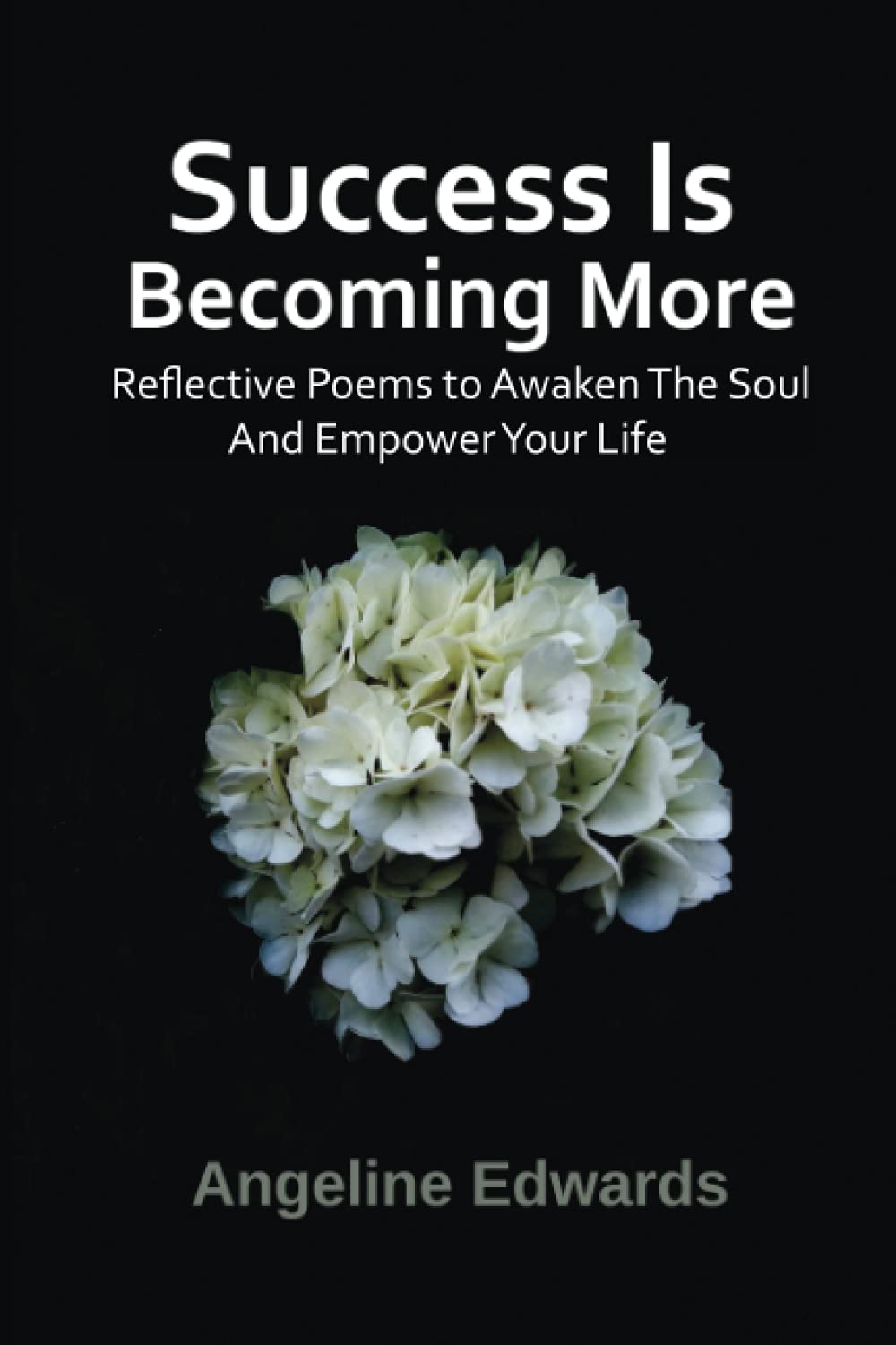 Success Is Becoming More: Poems to empower your life: Poems of inspiration, motivation & empowerment to build success up in your personal life (Angeline Inspires, Band 1) Poetry