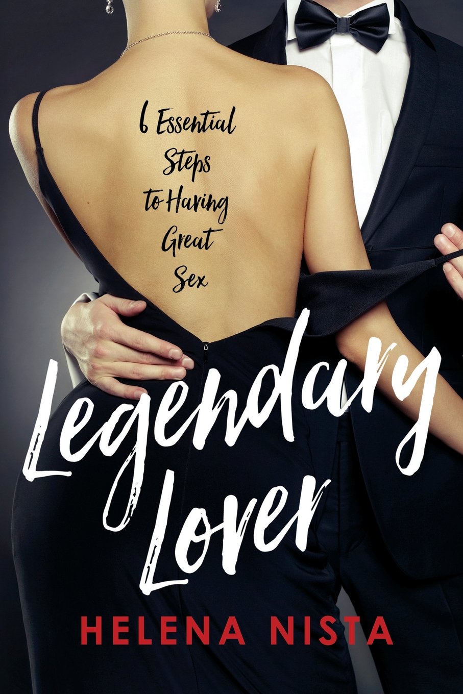 Legendary Lover: 6 Essential Steps to Having Great Sex Partnership & Love