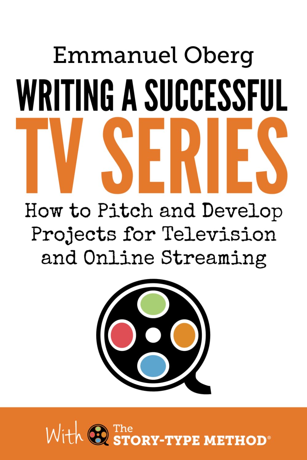 Writing a Successful TV Series: How to Pitch and Develop Projects for Television and Online Streaming (With The Story-Type Method, Band 3) Film, Art & Culture