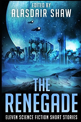The Renegade: Eleven Science Fiction Short Stories (Scifi Anthologies, Band 4) Essays & Short Stories
