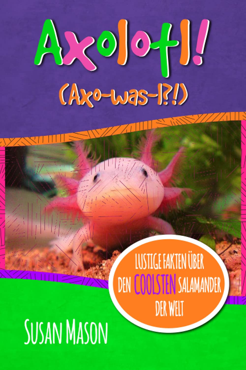 Axolotl! (German): Lustige Fakten über den Coolsten Salamander der Welt: Ein Informatives Bilderbuch für Kinder Non-fiction