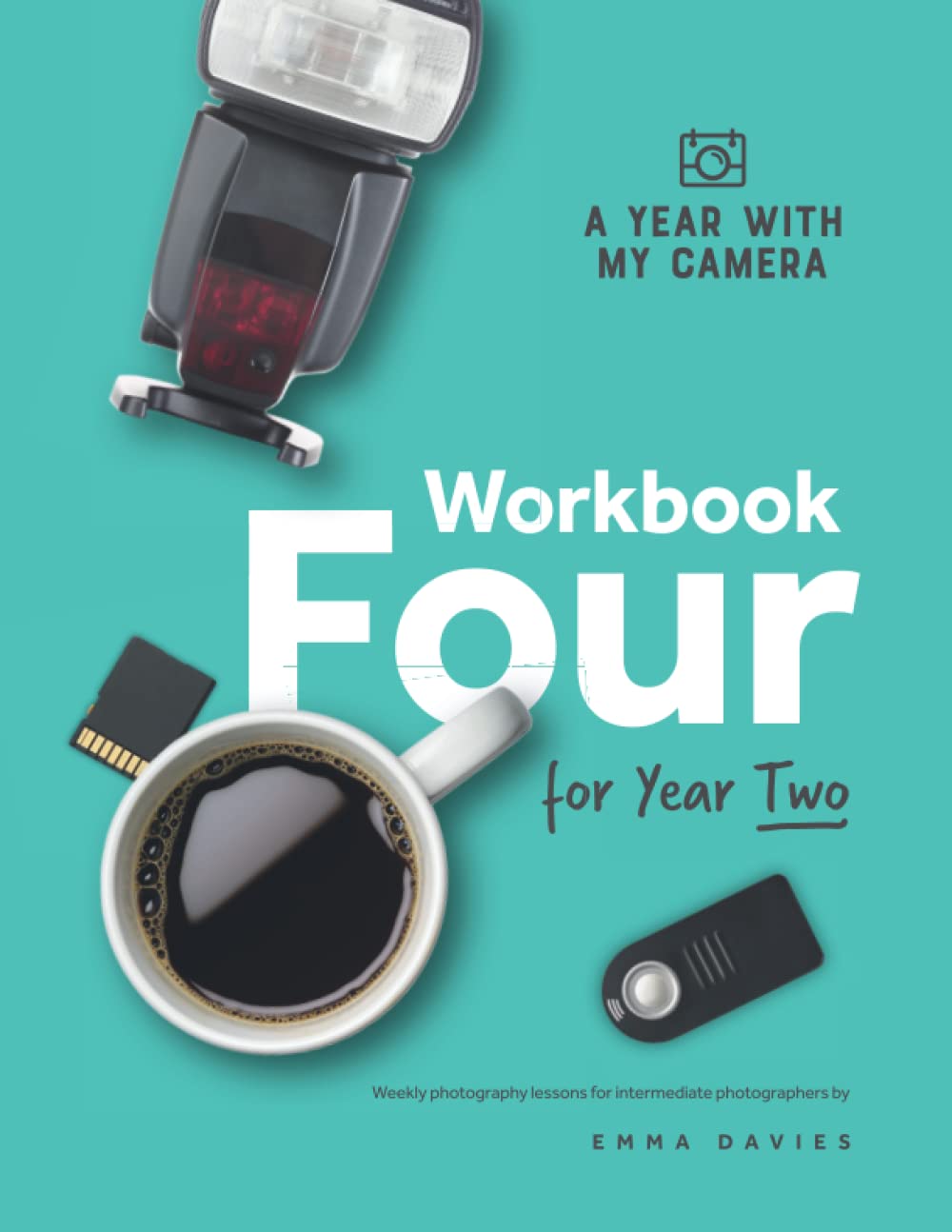 A Year With My Camera: Workbook Four for Year Two: Weekly photography lessons for intermediate photographers Photography