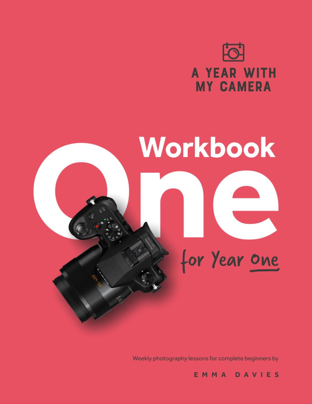 A Year With My Camera - Workbook One for Year One: Weekly photography lessons for beginner photographers Photography