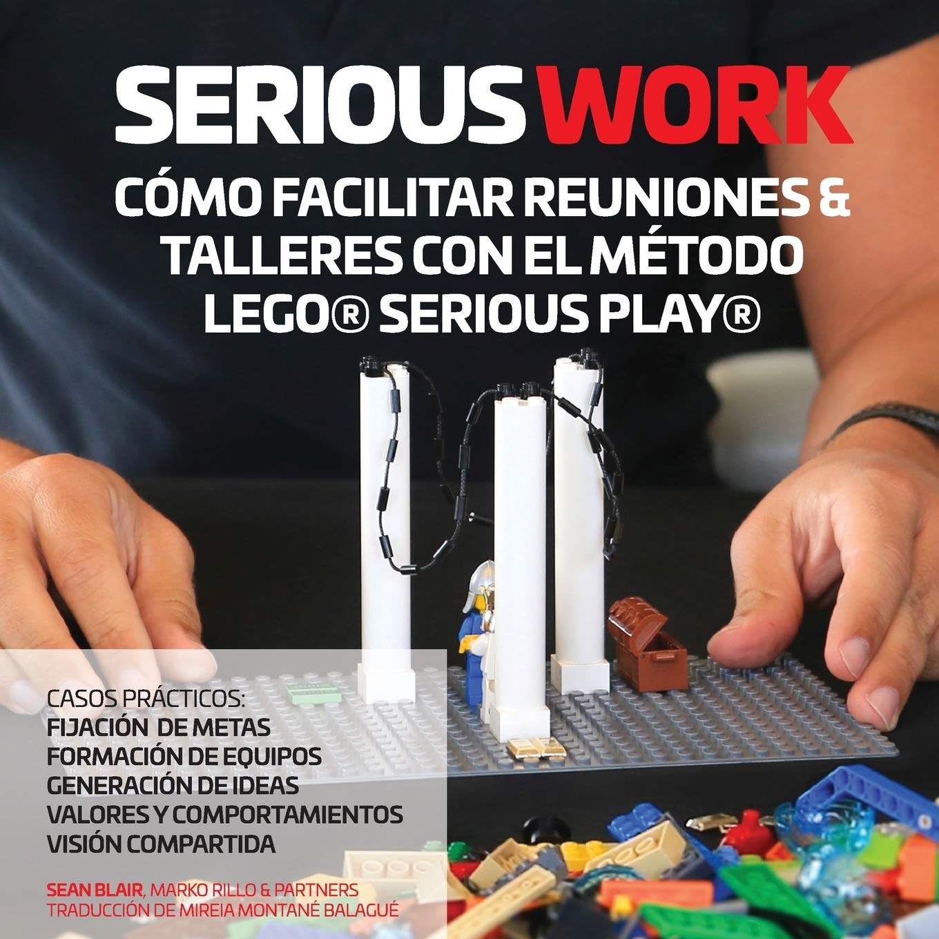 SERIOUS WORK CÓMO FACILITAR REUNIONES & TALLERES CON EL MÉTODO LEGO® SERIOUS PLAY® Law