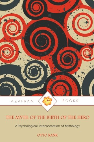 The Myth of the Birth of the Hero: A Psychological Interpretation of Mythology book