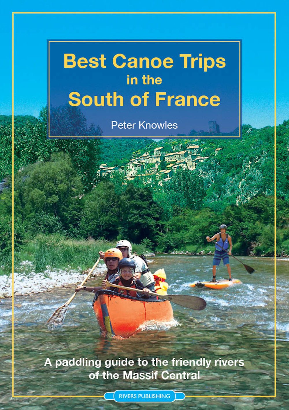 Best Canoe Trips in the South of France: A paddling guide to the friendly rivers of the Massif Central Leisure & Fun