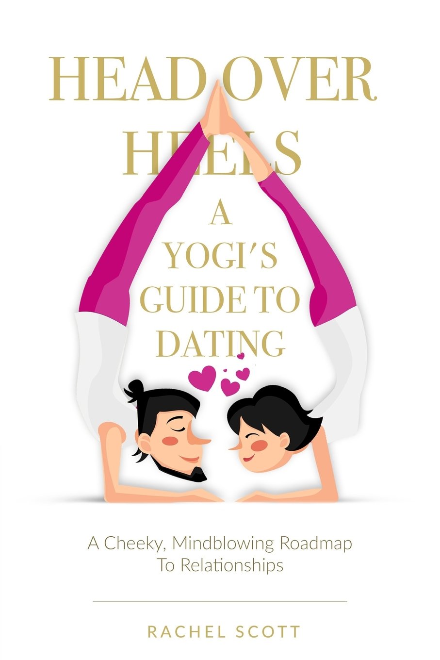 Head Over Heels: A Yogi's Guide To Dating: A cheeky, mindblowing roadmap to relationships Lifestyle