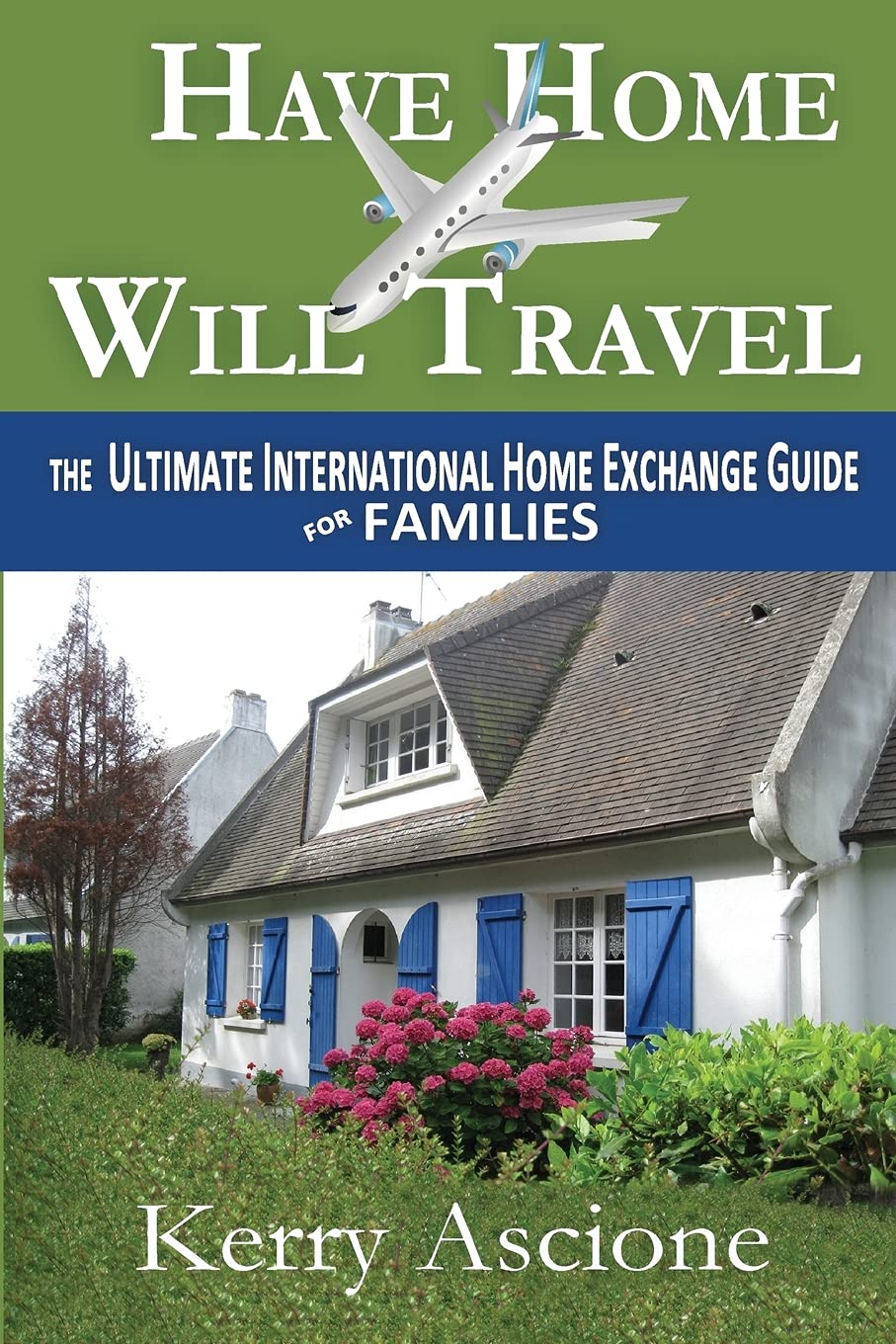 Have Home Will Travel: The Ultimate International Home Exchange Guide for Families book