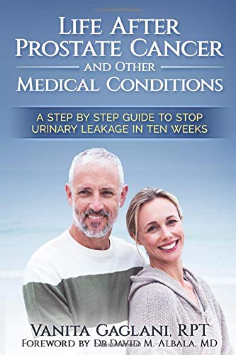 Life After Prostate Cancer and Other Medical Conditions: A Step-By-Step Guide to Stop Urinary Leakage in Ten Weeks Health, Nutrition & Fitness