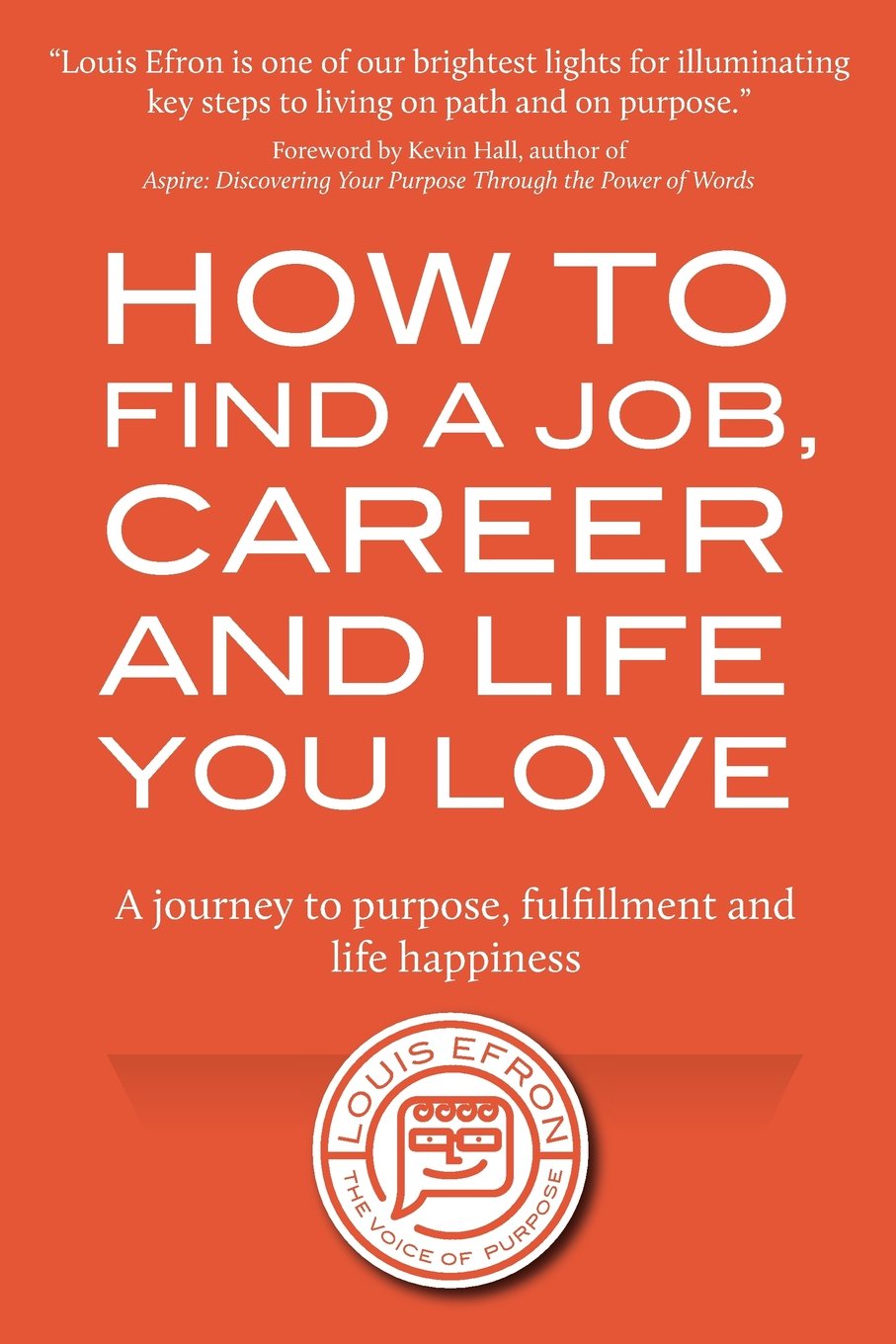How to Find a Job, Career and Life You Love (2nd Edition): A journey to purpose, fulfillment and life happiness book