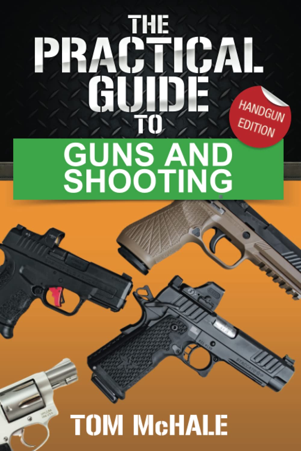 The Practical Guide to Guns and Shooting, Handgun Edition: What you need to know to choose, buy, shoot, and maintain a handgun. book