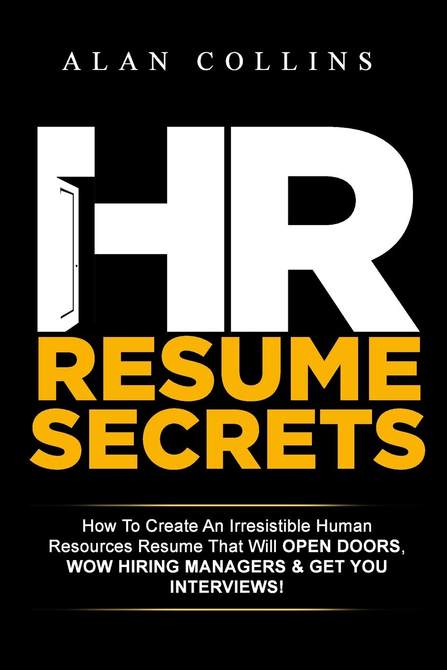 HR Resume Secrets: How To Create An Irresistible Human Resources Resume That Will Open Doors, Wow Hiring Managers & Get You Interviews! book
